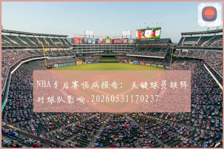 NBA季后赛伤病报告:关键球员缺阵对球队影响_20260531170237
