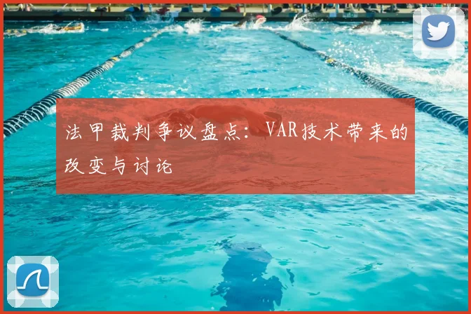 法甲裁判争议盘点：VAR技术带来的改变与讨论